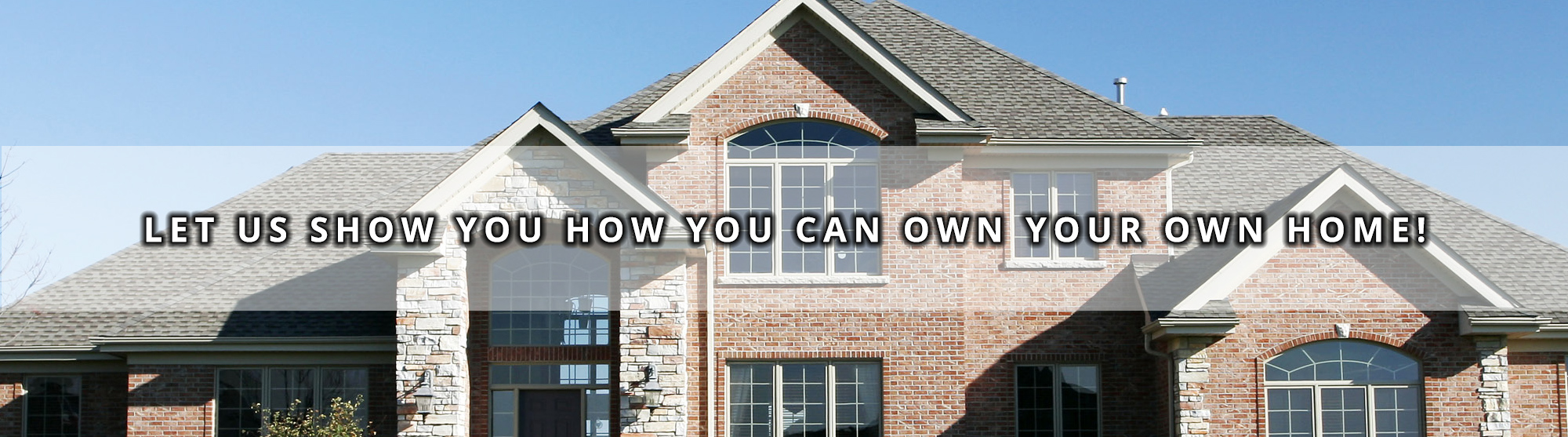 Let Us Show You How You Can Own Your Own Home!